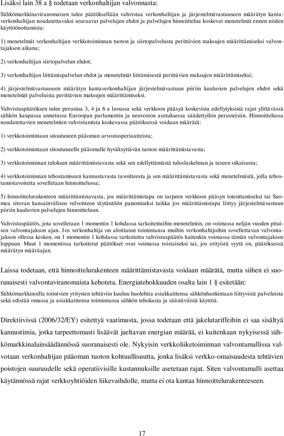 määrittämiseksi valvontajakson aikana; 2) verkonhaltijan siirtopalvelun ehdot; 3) verkonhaltijan liittämispalvelun ehdot ja menetelmät liittämisestä perittävien maksujen määrittämiseksi; 4)