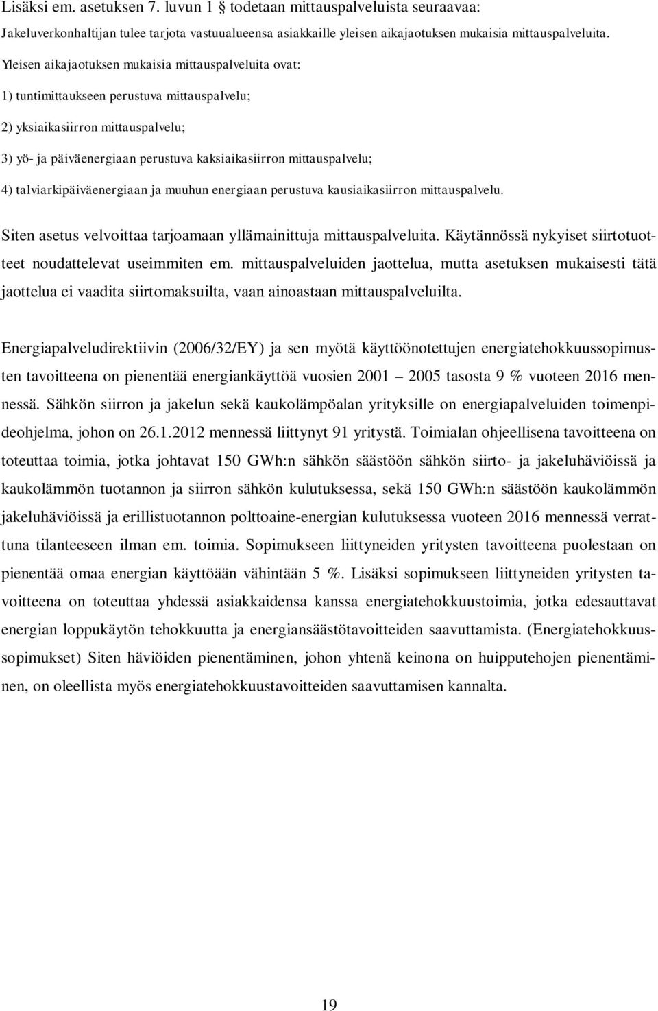 mittauspalvelu; 4) talviarkipäiväenergiaan ja muuhun energiaan perustuva kausiaikasiirron mittauspalvelu. Siten asetus velvoittaa tarjoamaan yllämainittuja mittauspalveluita.