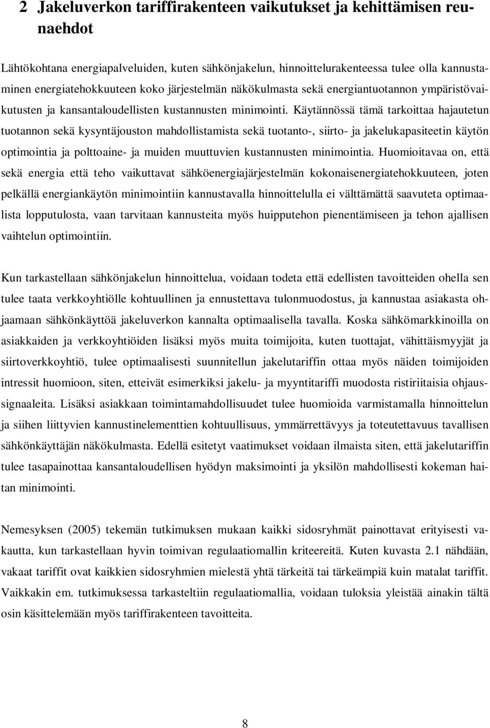 Käytännössä tämä tarkoittaa hajautetun tuotannon sekä kysyntäjouston mahdollistamista sekä tuotanto-, siirto- ja jakelukapasiteetin käytön optimointia ja polttoaine- ja muiden muuttuvien kustannusten