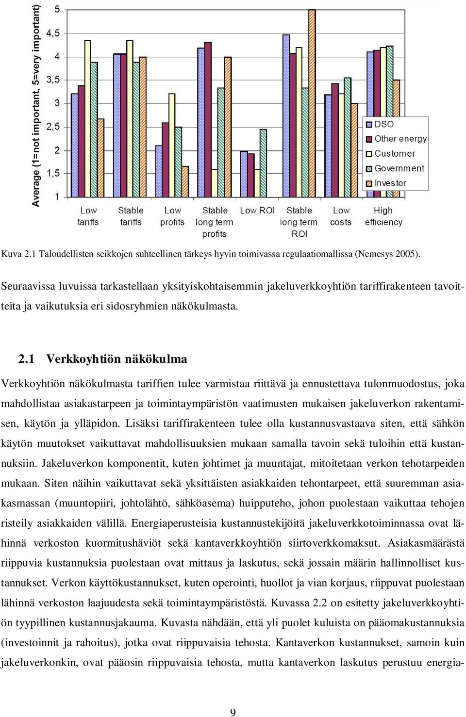 1 Verkkoyhtiön näkökulma Verkkoyhtiön näkökulmasta tariffien tulee varmistaa riittävä ja ennustettava tulonmuodostus, joka mahdollistaa asiakastarpeen ja toimintaympäristön vaatimusten mukaisen
