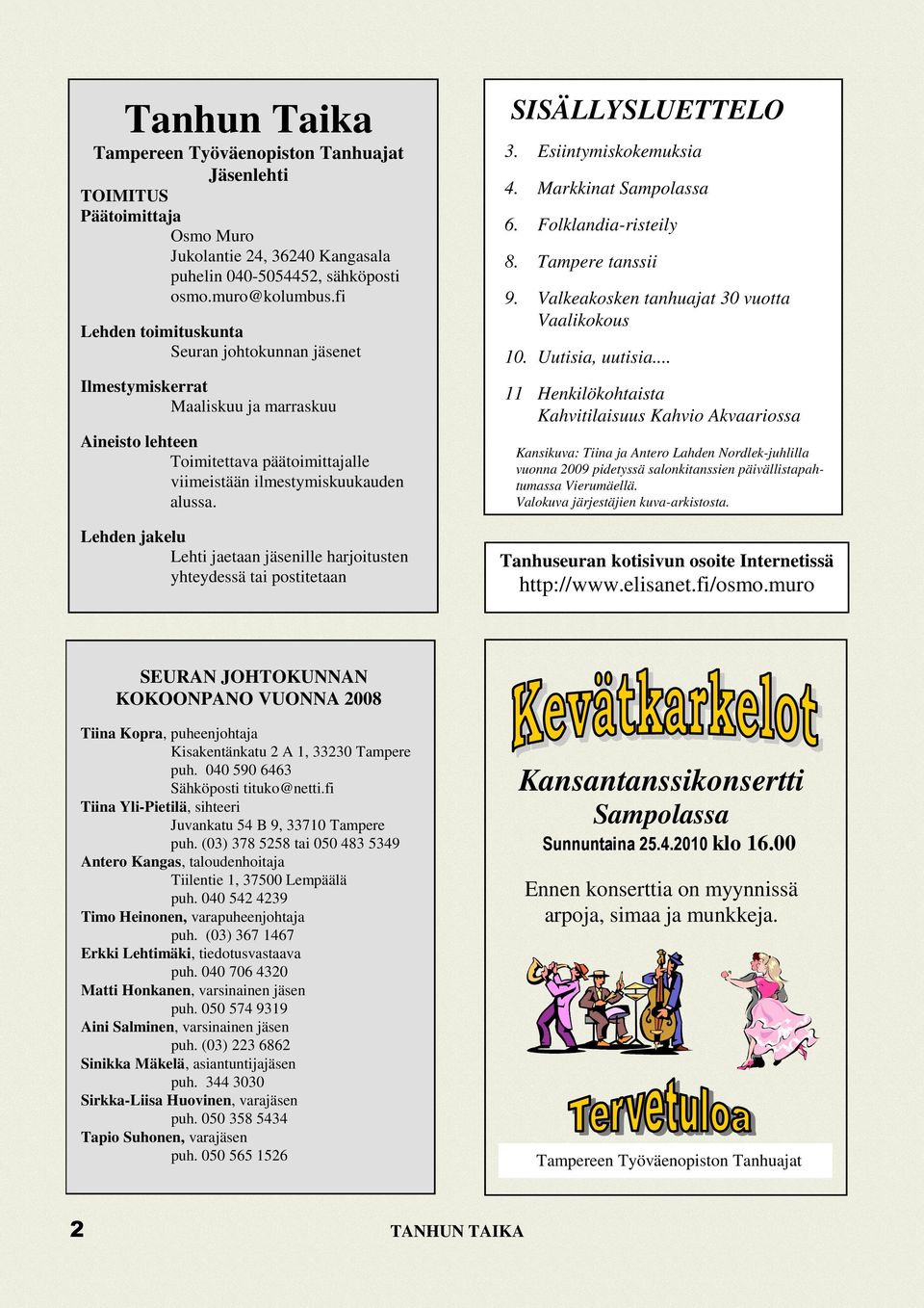 Lehden jakelu Lehti jaetaan jäsenille harjoitusten yhteydessä tai postitetaan SISÄLLYSLUETTELO 3. Esiintymiskokemuksia 4. Markkinat Sampolassa 6. Folklandia-risteily 8. Tampere tanssii 9.