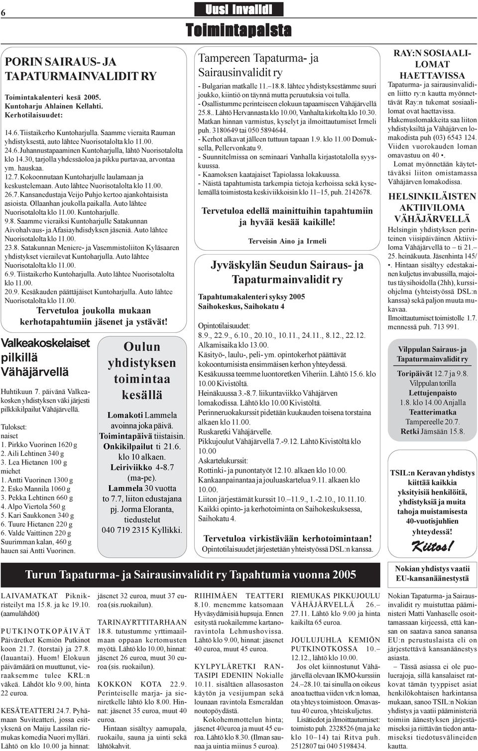 hauskaa. 12.7. Kokoonnutaan Kuntoharjulle laulamaan ja keskustelemaan. Auto lähtee Nuorisotalolta klo 11.00. 26.7.Kansanedustaja Veijo Puhjo kertoo ajankohtaisista asioista.