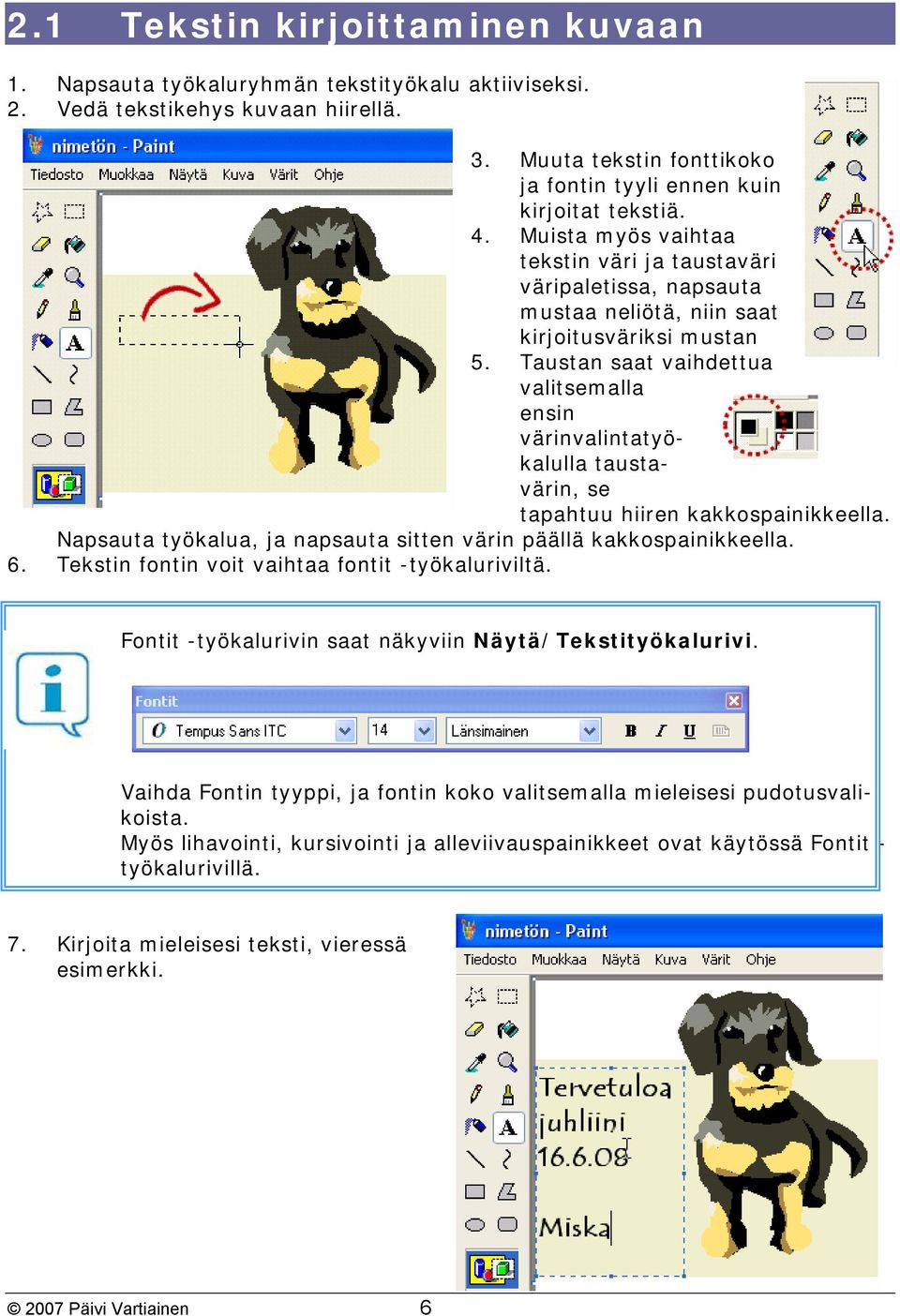 Taustan saat vaihdettua valitsemalla ensin värinvalintatyökalulla taustavärin, se tapahtuu hiiren kakkospainikkeella. Napsauta työkalua, ja napsauta sitten värin päällä kakkospainikkeella. 6.