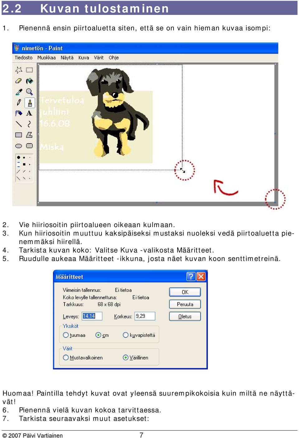 Kun hiiriosoitin muuttuu kaksipäiseksi mustaksi nuoleksi vedä piirtoaluetta pienemmäksi hiirellä. 4.