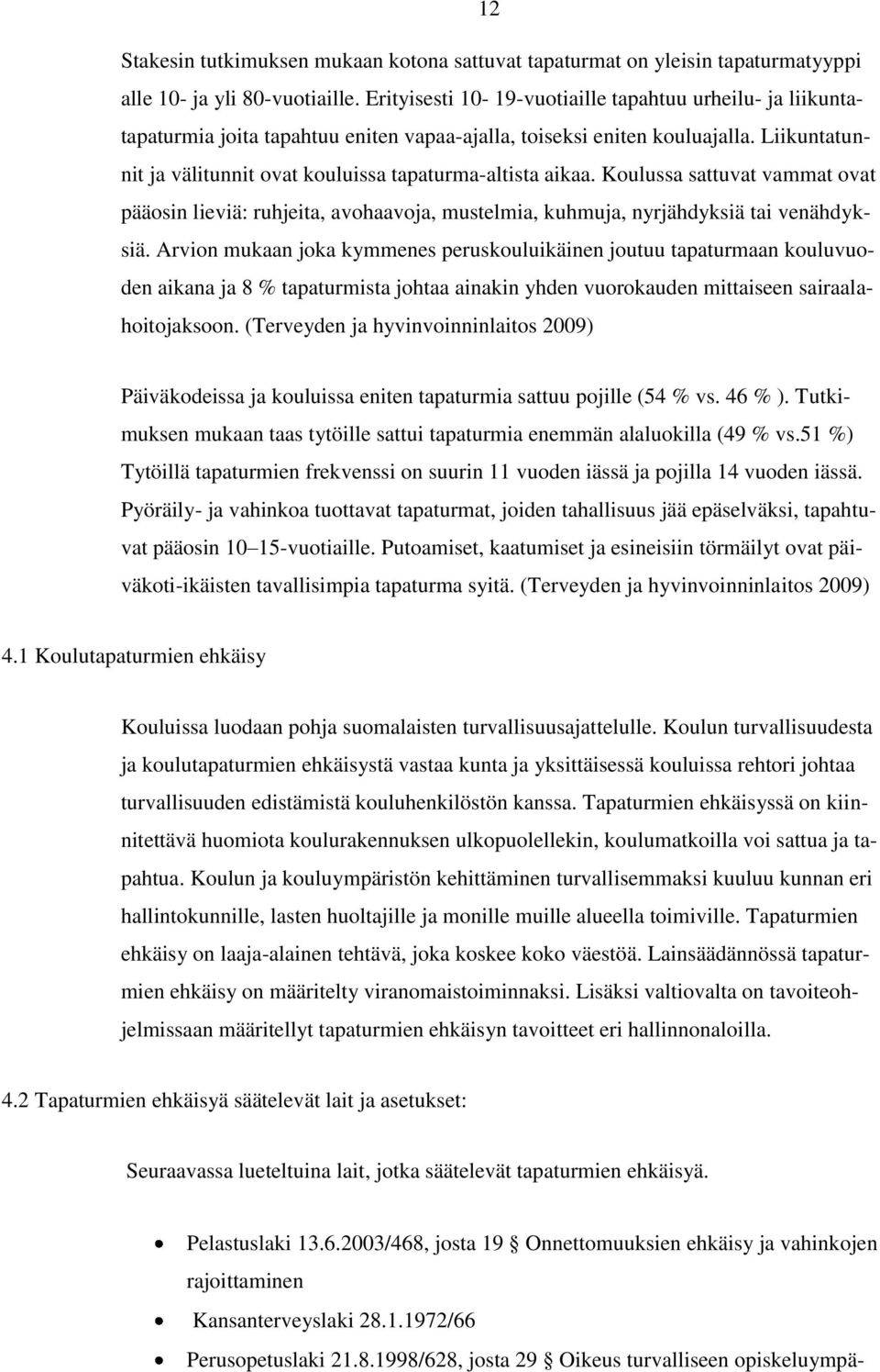 Liikuntatunnit ja välitunnit ovat kouluissa tapaturma-altista aikaa. Koulussa sattuvat vammat ovat pääosin lieviä: ruhjeita, avohaavoja, mustelmia, kuhmuja, nyrjähdyksiä tai venähdyksiä.