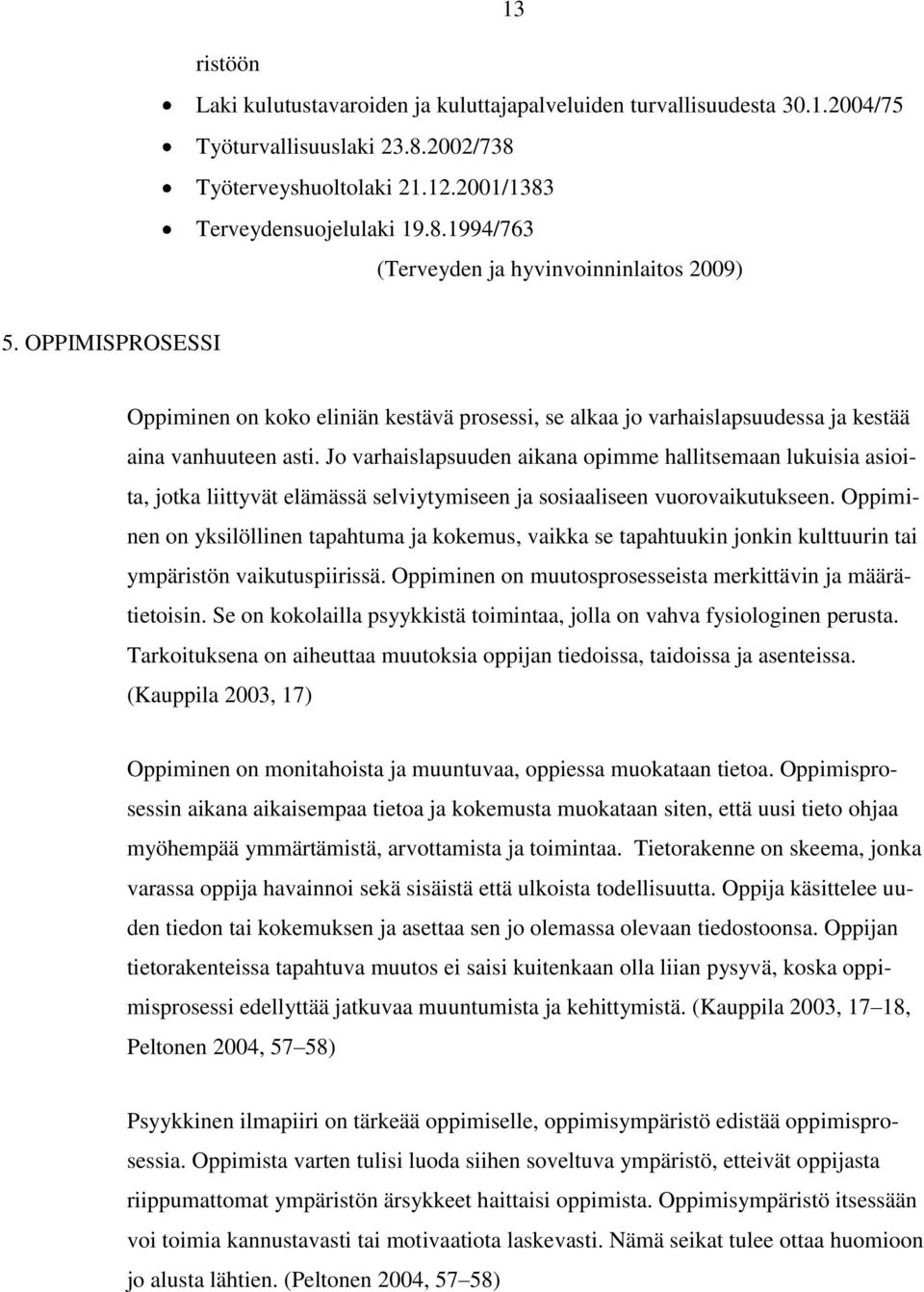 Jo varhaislapsuuden aikana opimme hallitsemaan lukuisia asioita, jotka liittyvät elämässä selviytymiseen ja sosiaaliseen vuorovaikutukseen.