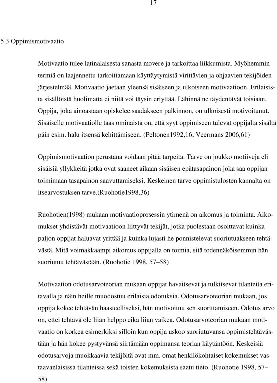 Erilaisista sisällöistä huolimatta ei niitä voi täysin eriyttää. Lähinnä ne täydentävät toisiaan. Oppija, joka ainoastaan opiskelee saadakseen palkinnon, on ulkoisesti motivoitunut.