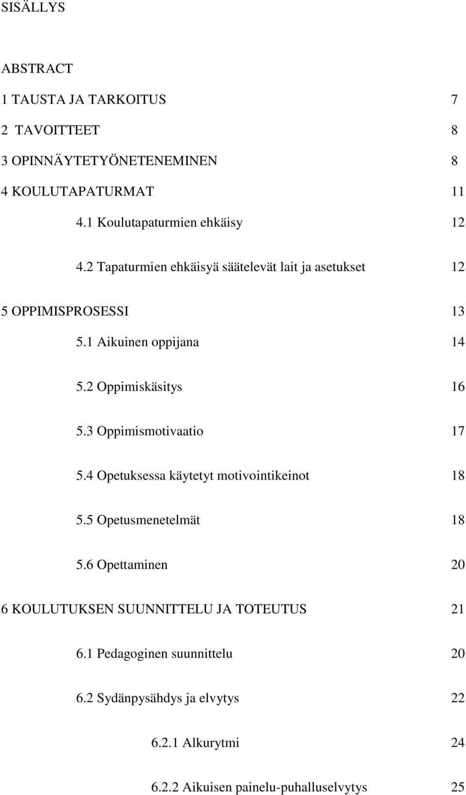 2 Oppimiskäsitys 16 5.3 Oppimismotivaatio 17 5.4 Opetuksessa käytetyt motivointikeinot 18 5.5 Opetusmenetelmät 18 5.