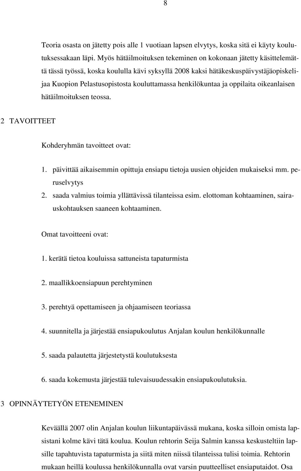 henkilökuntaa ja oppilaita oikeanlaisen hätäilmoituksen teossa. 2 TAVOITTEET Kohderyhmän tavoitteet ovat: 1. päivittää aikaisemmin opittuja ensiapu tietoja uusien ohjeiden mukaiseksi mm.