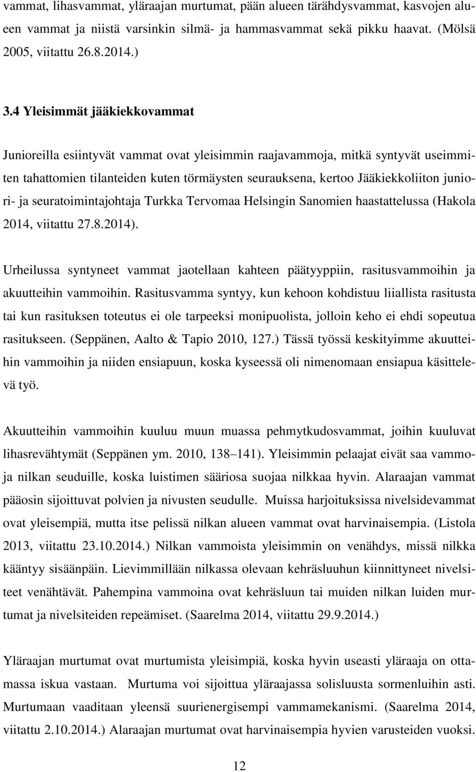 juniori- ja seuratoimintajohtaja Turkka Tervomaa Helsingin Sanomien haastattelussa (Hakola 2014, viitattu 27.8.2014).