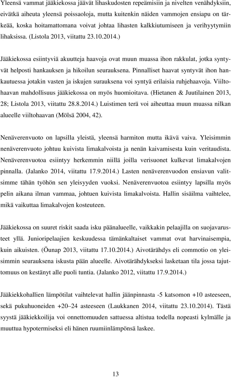 ) Jääkiekossa esiintyviä akuutteja haavoja ovat muun muassa ihon rakkulat, jotka syntyvät helposti hankauksen ja hikoilun seurauksena.