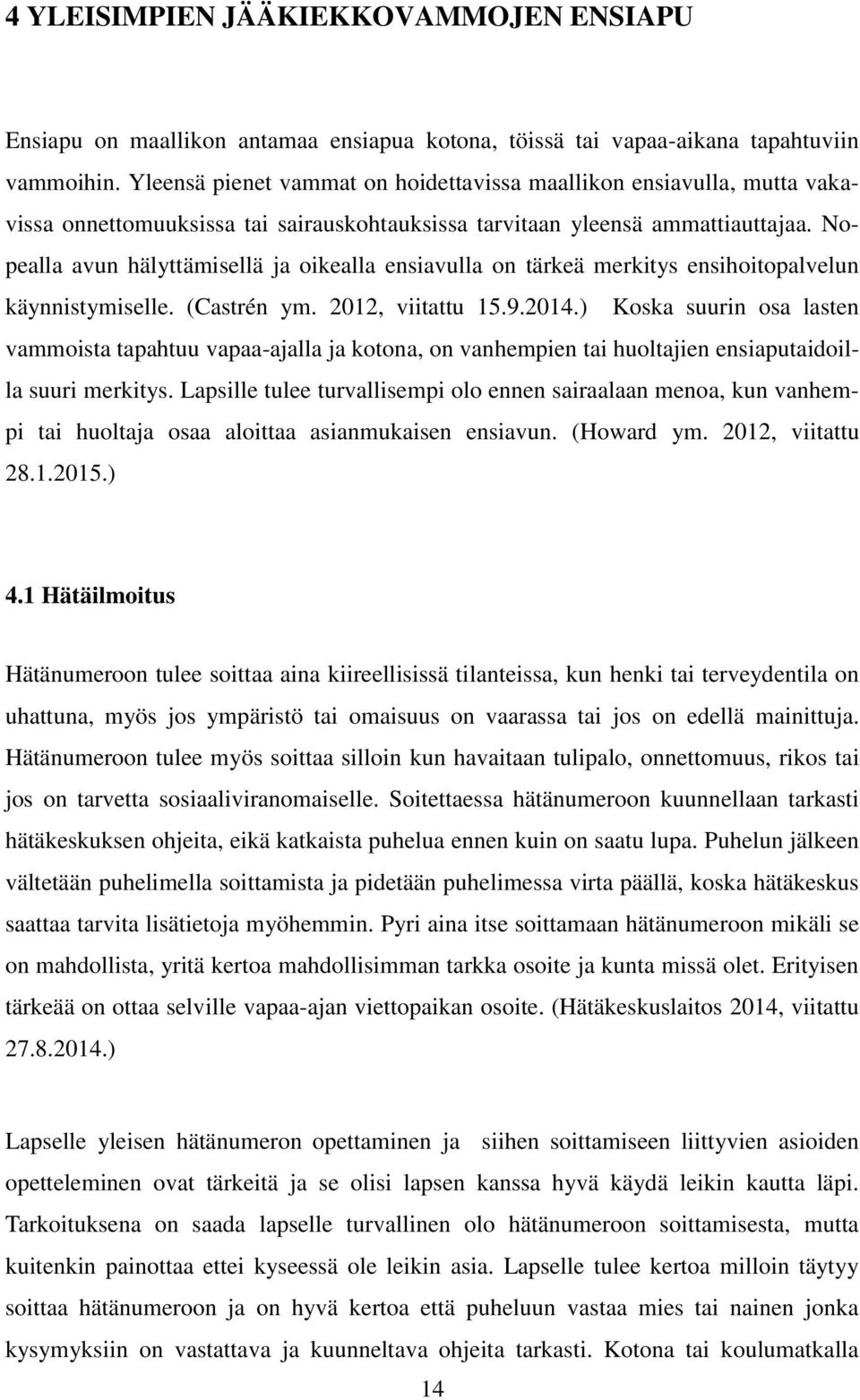 Nopealla avun hälyttämisellä ja oikealla ensiavulla on tärkeä merkitys ensihoitopalvelun käynnistymiselle. (Castrén ym. 2012, viitattu 15.9.2014.