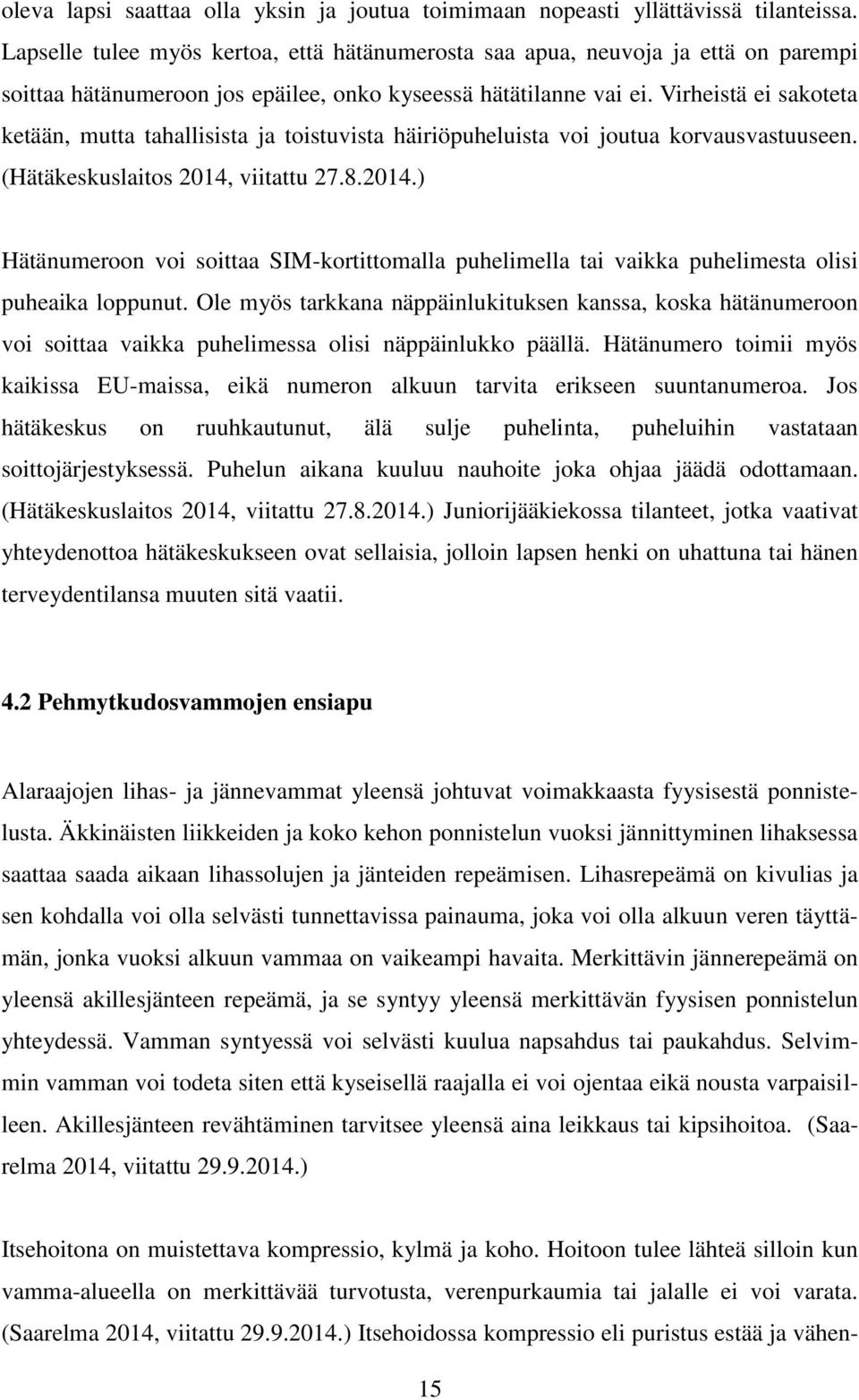 Virheistä ei sakoteta ketään, mutta tahallisista ja toistuvista häiriöpuheluista voi joutua korvausvastuuseen. (Hätäkeskuslaitos 2014,