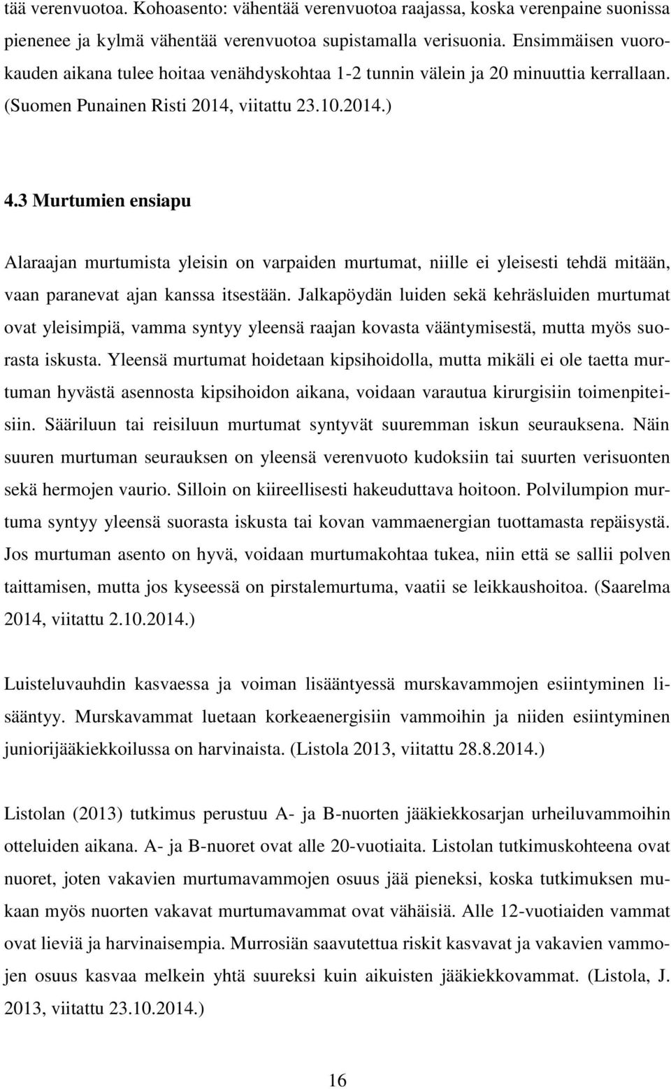 3 Murtumien ensiapu Alaraajan murtumista yleisin on varpaiden murtumat, niille ei yleisesti tehdä mitään, vaan paranevat ajan kanssa itsestään.