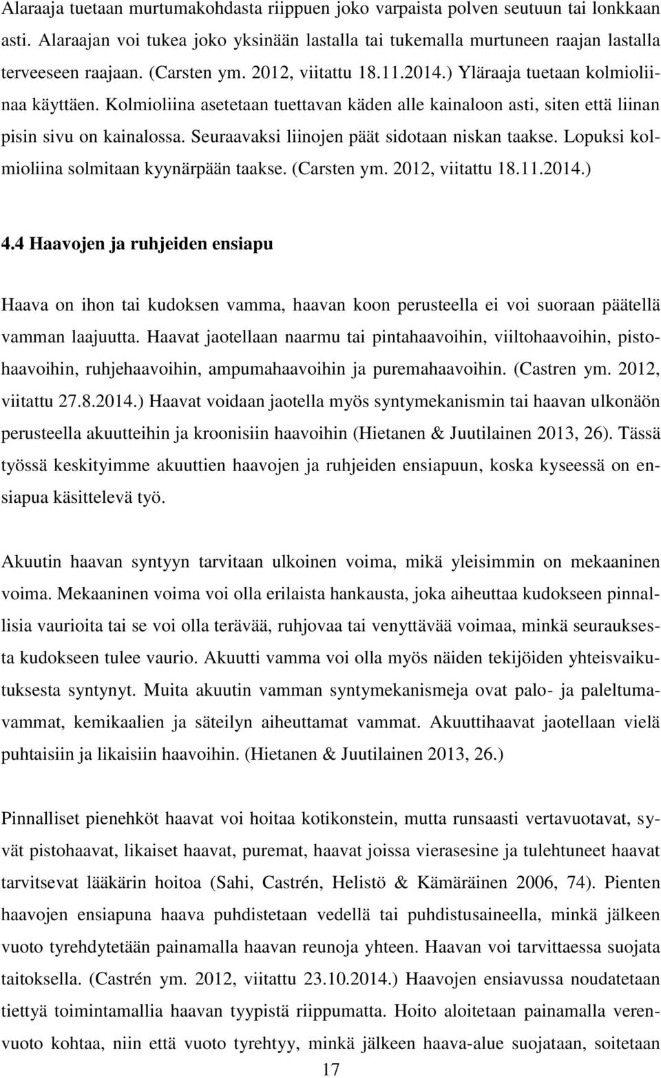 Seuraavaksi liinojen päät sidotaan niskan taakse. Lopuksi kolmioliina solmitaan kyynärpään taakse. (Carsten ym. 2012, viitattu 18.11.2014.) 4.