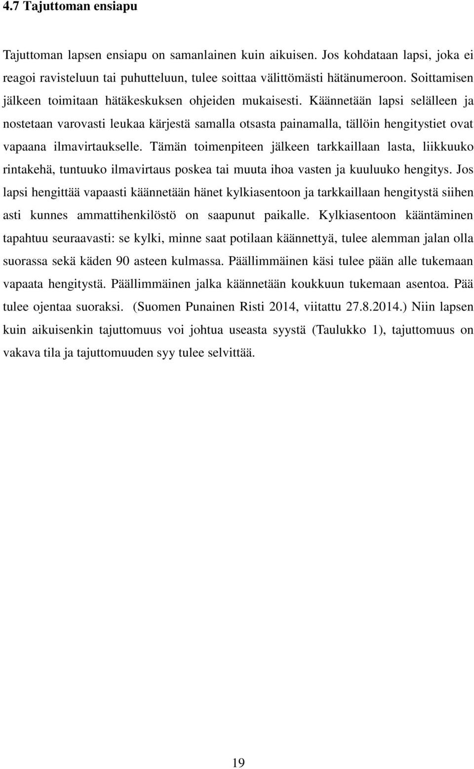 Käännetään lapsi selälleen ja nostetaan varovasti leukaa kärjestä samalla otsasta painamalla, tällöin hengitystiet ovat vapaana ilmavirtaukselle.