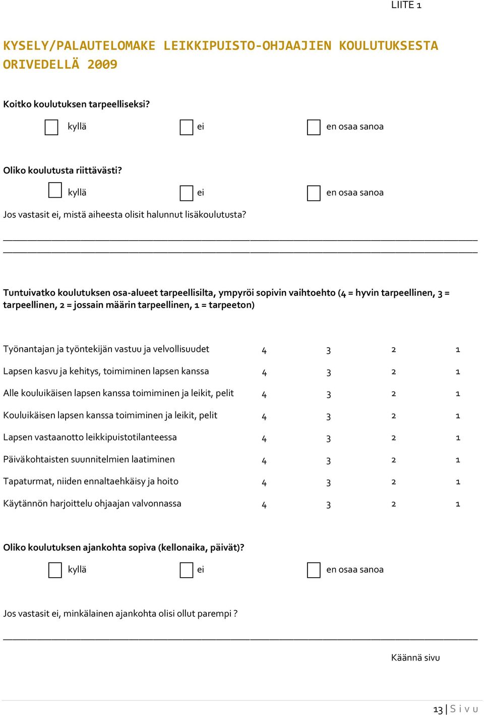 Tuntuivatko koulutuksen osa-alueet tarpeellisilta, ympyröi sopivin vaihtoehto (4 = hyvin, 3 =, 2 = jossain määrin, 1 = tarpeeton) Työnantajan ja työntekijän vastuu ja velvollisuudet 4 3 2 1 Lapsen