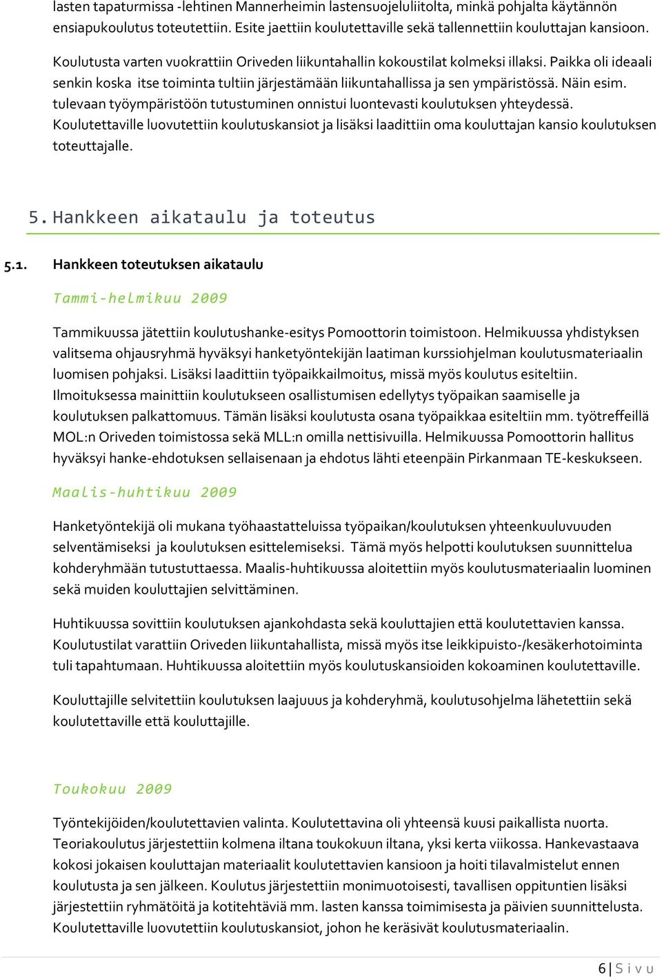 tulevaan työympäristöön tutustuminen onnistui luontevasti koulutuksen yhteydessä. Koulutettaville luovutettiin koulutuskansiot ja lisäksi laadittiin oma kouluttajan kansio koulutuksen toteuttajalle.