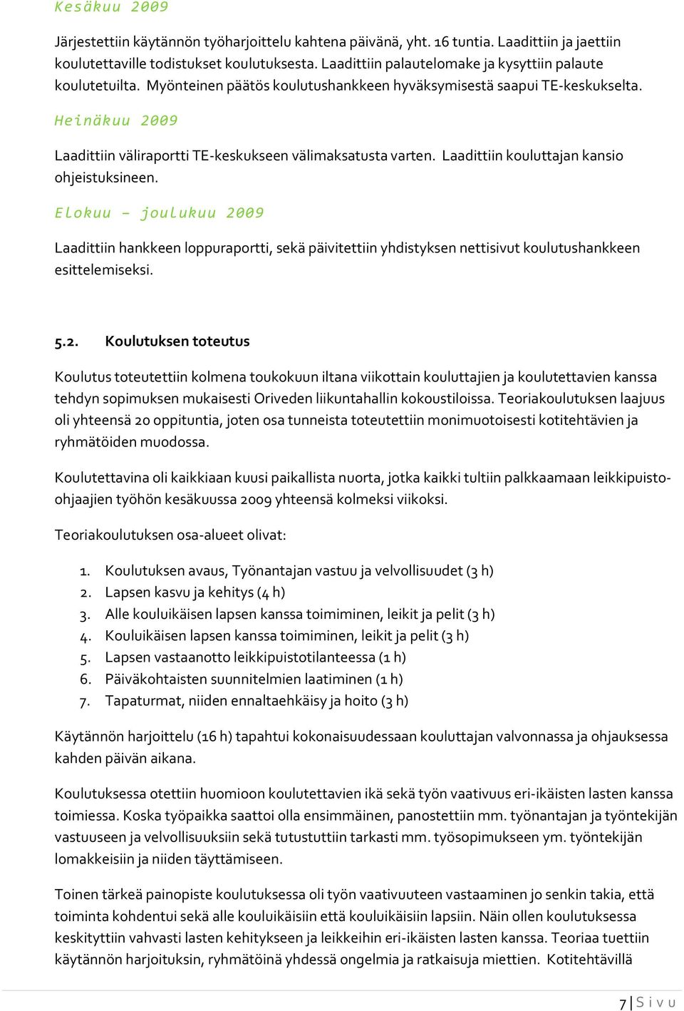 Heinäkuu 2009 Laadittiin väliraportti TE-keskukseen välimaksatusta varten. Laadittiin kouluttajan kansio ohjeistuksineen.