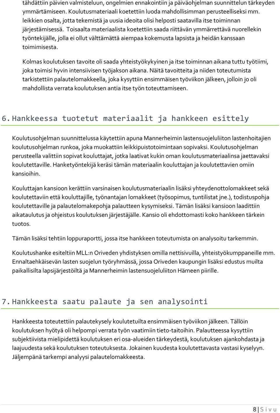 Toisaalta materiaalista koetettiin saada riittävän ymmärrettävä nuorellekin työntekijälle, jolla ei ollut välttämättä aiempaa kokemusta lapsista ja heidän kanssaan toimimisesta.