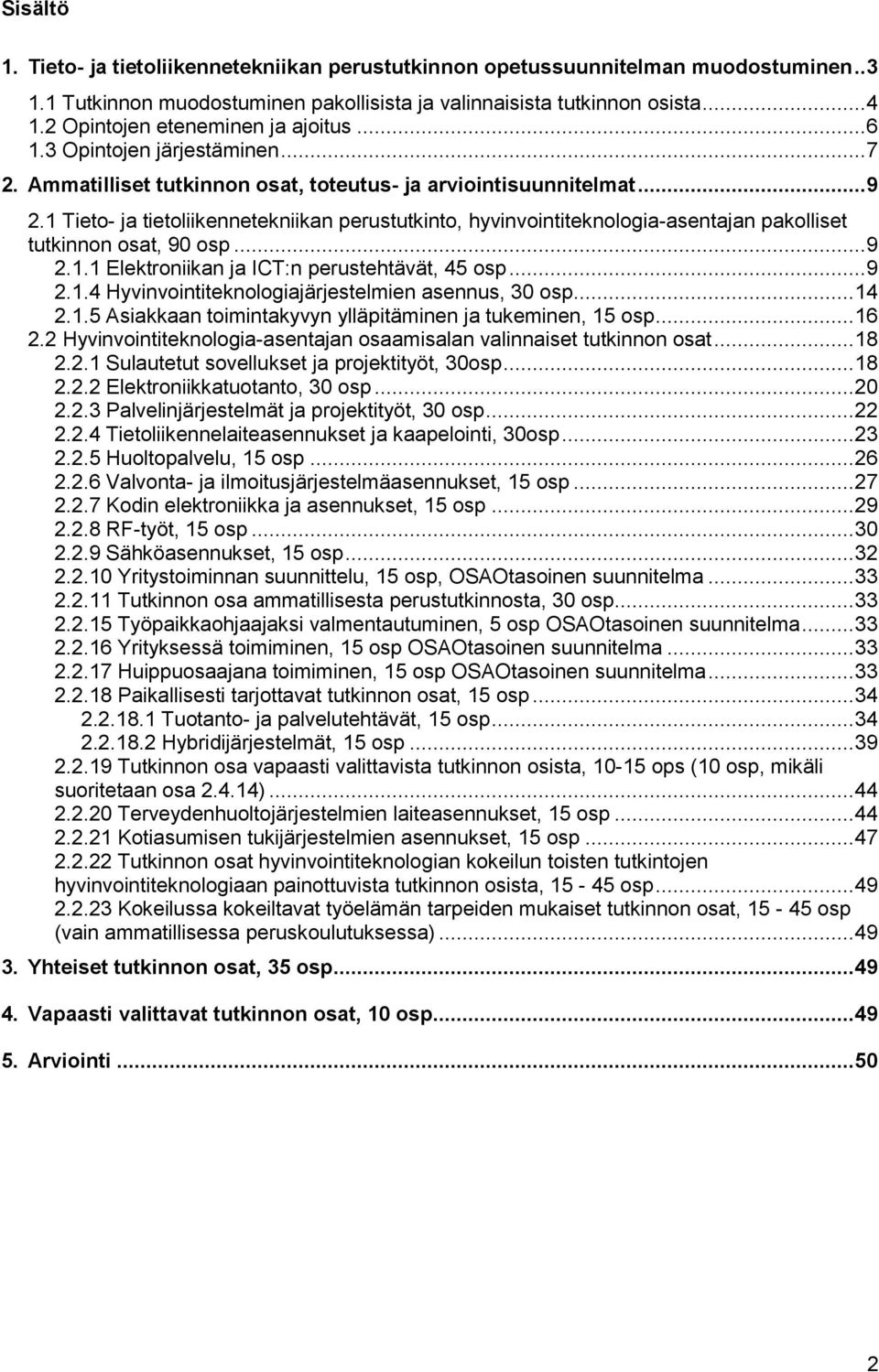 1 Tieto- ja tietoliikennetekniikan perustutkinto, hyvinvointiteknologia-asentajan pakolliset tutkinnon osat, 90 osp... 9 2.1.1 Elektroniikan ja ICT:n perustehtävät, 45 osp... 9 2.1.4 Hyvinvointiteknologiajärjestelmien asennus, 30 osp.