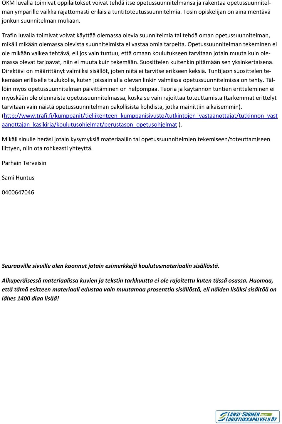 Trafin luvalla toimivat voivat käyttää olemassa olevia suunnitelmia tai tehdä oman opetussuunnitelman, mikäli mikään olemassa olevista suunnitelmista ei vastaa omia tarpeita.