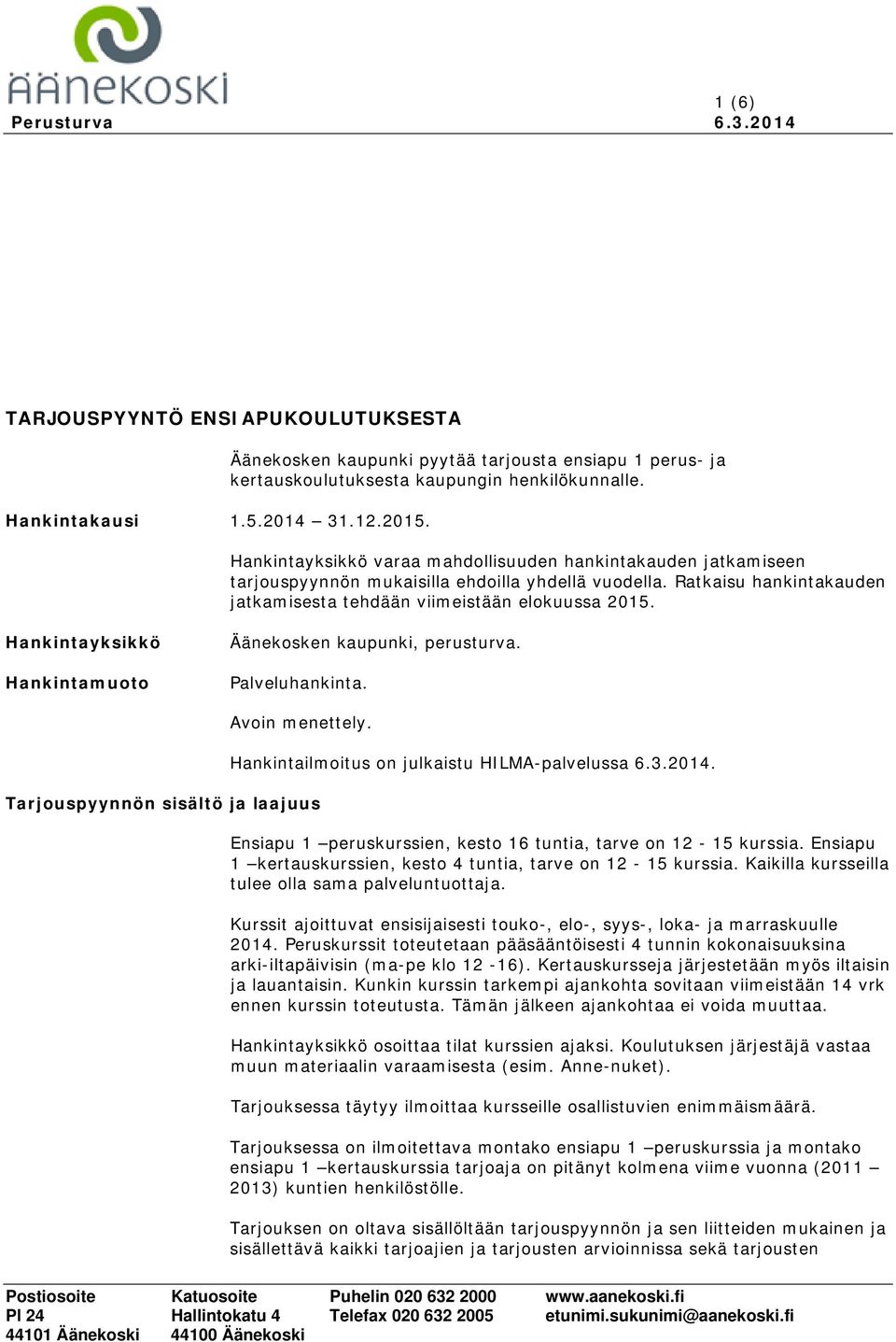 Hankintayksikkö Hankintamuoto Äänekosken kaupunki, perusturva. Palveluhankinta. Avoin menettely. Tarjouspyynnön sisältö ja laajuus Hankintailmoitus on julkaistu HILMA-palvelussa 6.3.2014.