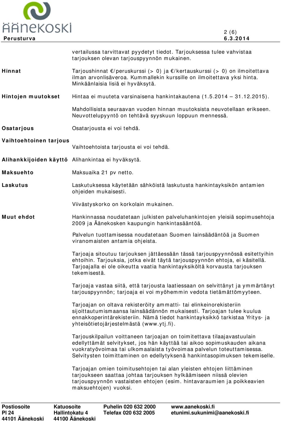 Hintojen muutokset Hintaa ei muuteta varsinaisena hankintakautena (1.5.2014 31.12.2015). Mahdollisista seuraavan vuoden hinnan muutoksista neuvotellaan erikseen.