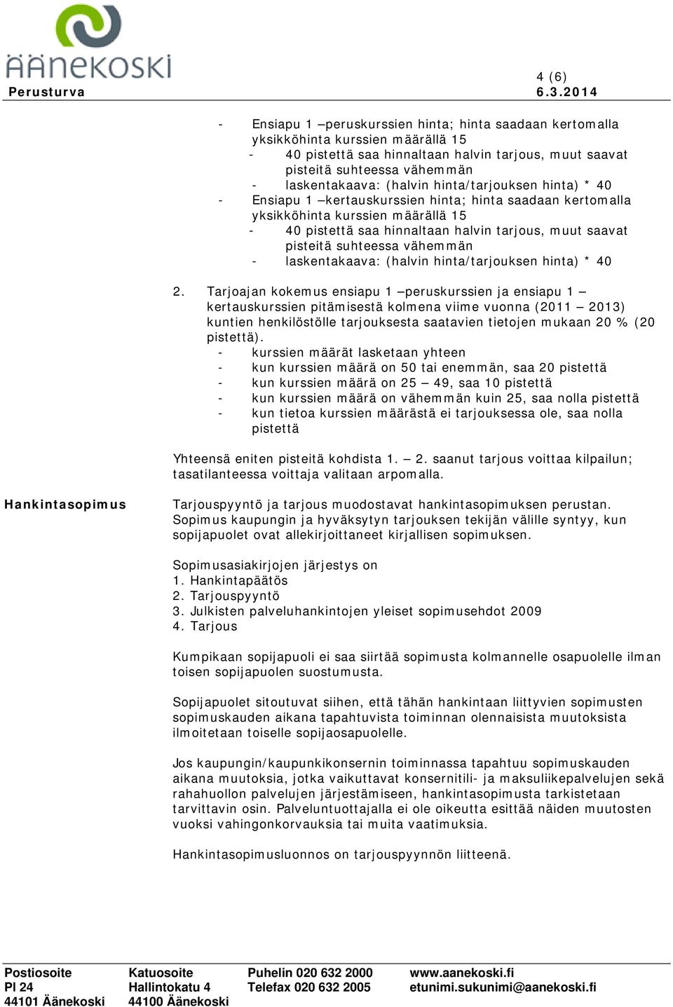 suhteessa vähemmän - laskentakaava: (halvin hinta/tarjouksen hinta) * 40 2.