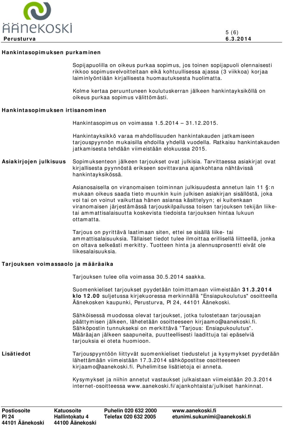 Hankintasopimus on voimassa 1.5.2014 31.12.2015. Hankintayksikkö varaa mahdollisuuden hankintakauden jatkamiseen tarjouspyynnön mukaisilla ehdoilla yhdellä vuodella.