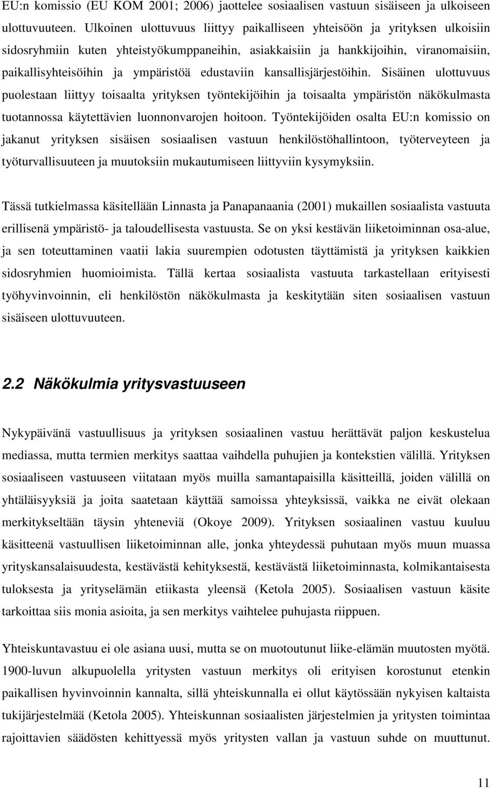 edustaviin kansallisjärjestöihin. Sisäinen ulottuvuus puolestaan liittyy toisaalta yrityksen työntekijöihin ja toisaalta ympäristön näkökulmasta tuotannossa käytettävien luonnonvarojen hoitoon.