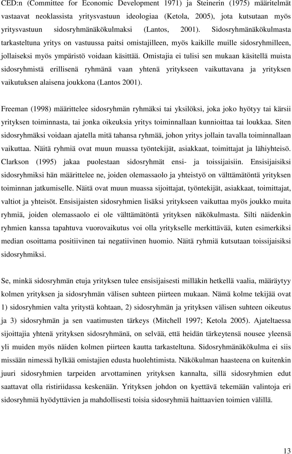 Omistajia ei tulisi sen mukaan käsitellä muista sidosryhmistä erillisenä ryhmänä vaan yhtenä yritykseen vaikuttavana ja yrityksen vaikutuksen alaisena joukkona (Lantos 2001).