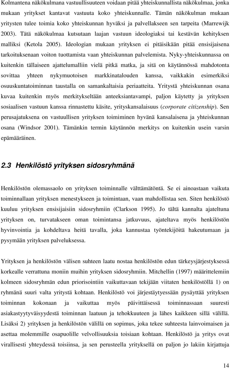 Tätä näkökulmaa kutsutaan laajan vastuun ideologiaksi tai kestävän kehityksen malliksi (Ketola 2005).