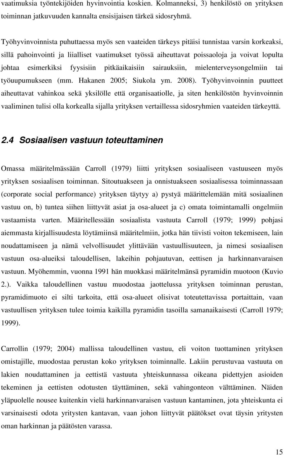 esimerkiksi fyysisiin pitkäaikaisiin sairauksiin, mielenterveysongelmiin tai työuupumukseen (mm. Hakanen 2005; Siukola ym. 2008).