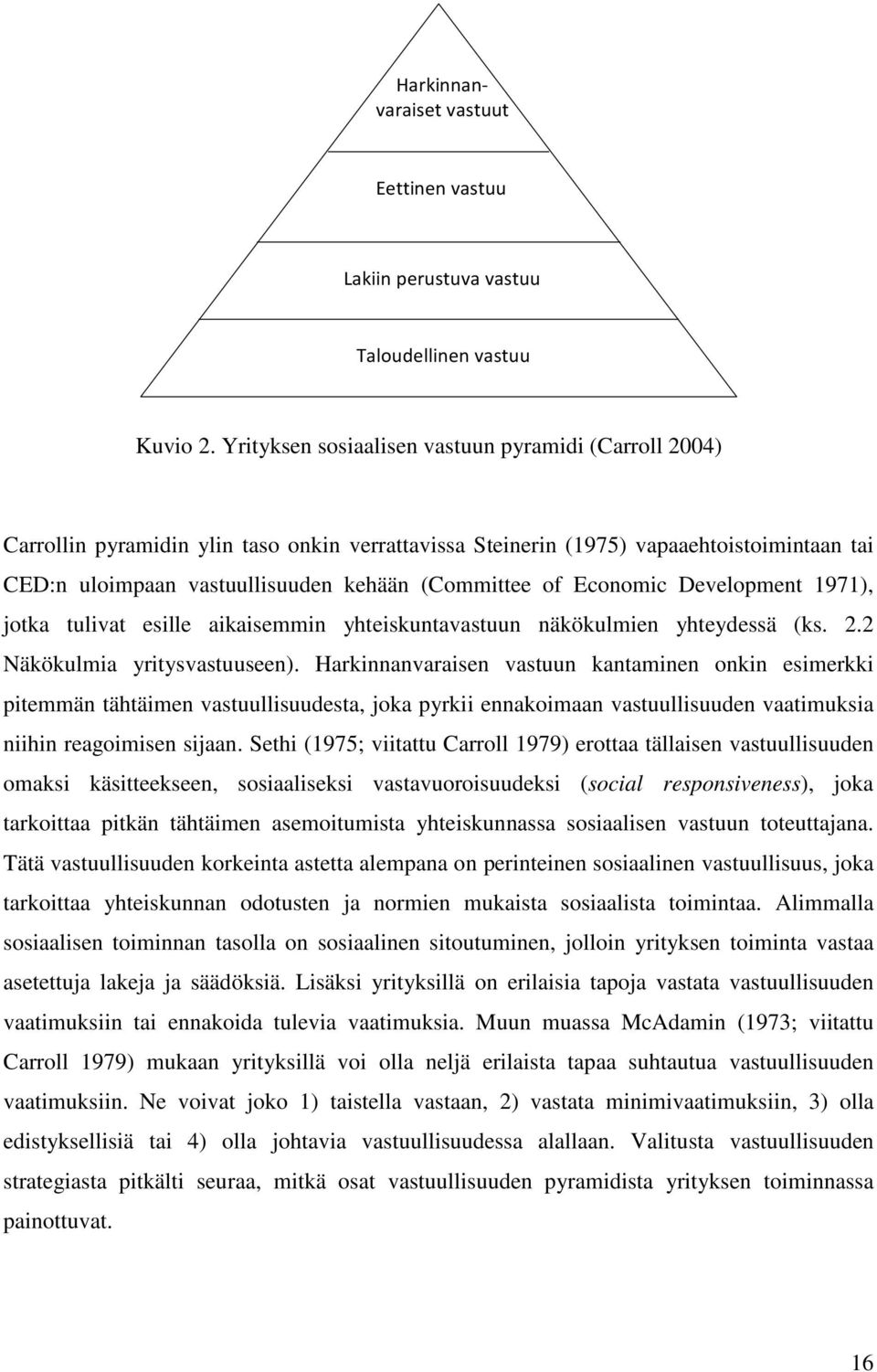 Economic Development 1971), jotka tulivat esille aikaisemmin yhteiskuntavastuun näkökulmien yhteydessä (ks. 2.2 Näkökulmia yritysvastuuseen).