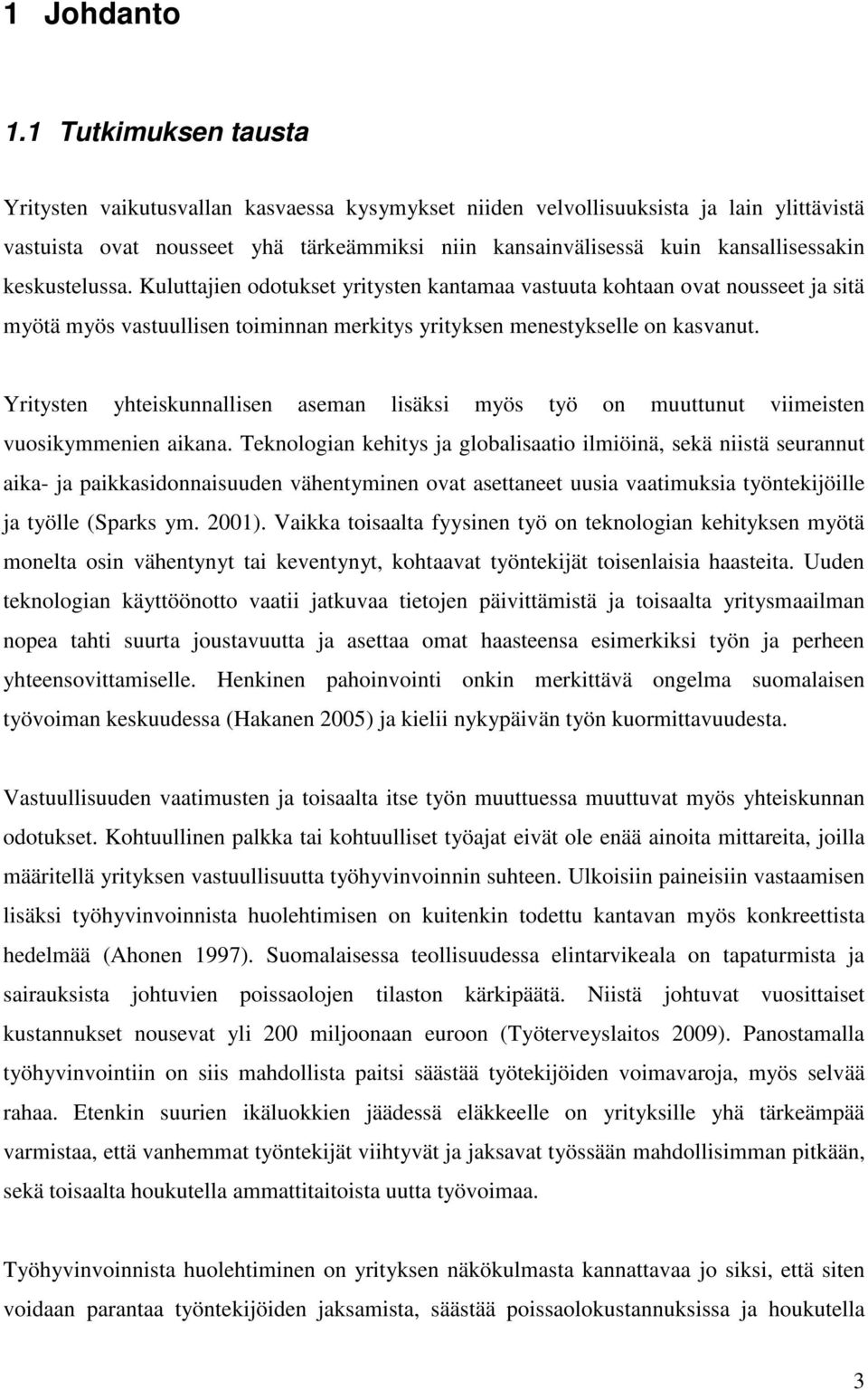 keskustelussa. Kuluttajien odotukset yritysten kantamaa vastuuta kohtaan ovat nousseet ja sitä myötä myös vastuullisen toiminnan merkitys yrityksen menestykselle on kasvanut.