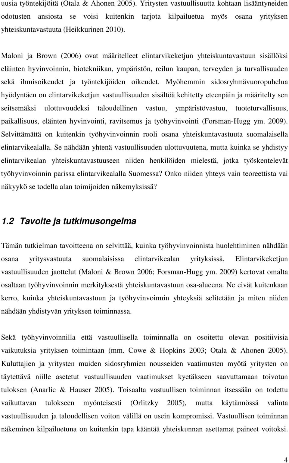 Maloni ja Brown (2006) ovat määritelleet elintarvikeketjun yhteiskuntavastuun sisällöksi eläinten hyvinvoinnin, biotekniikan, ympäristön, reilun kaupan, terveyden ja turvallisuuden sekä ihmisoikeudet