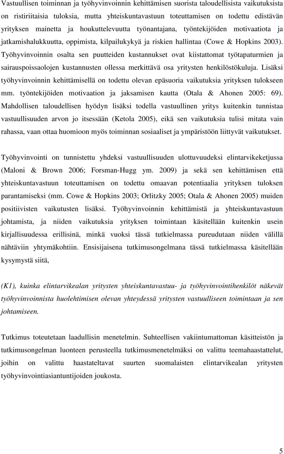 Työhyvinvoinnin osalta sen puutteiden kustannukset ovat kiistattomat työtapaturmien ja sairauspoissaolojen kustannusten ollessa merkittävä osa yritysten henkilöstökuluja.