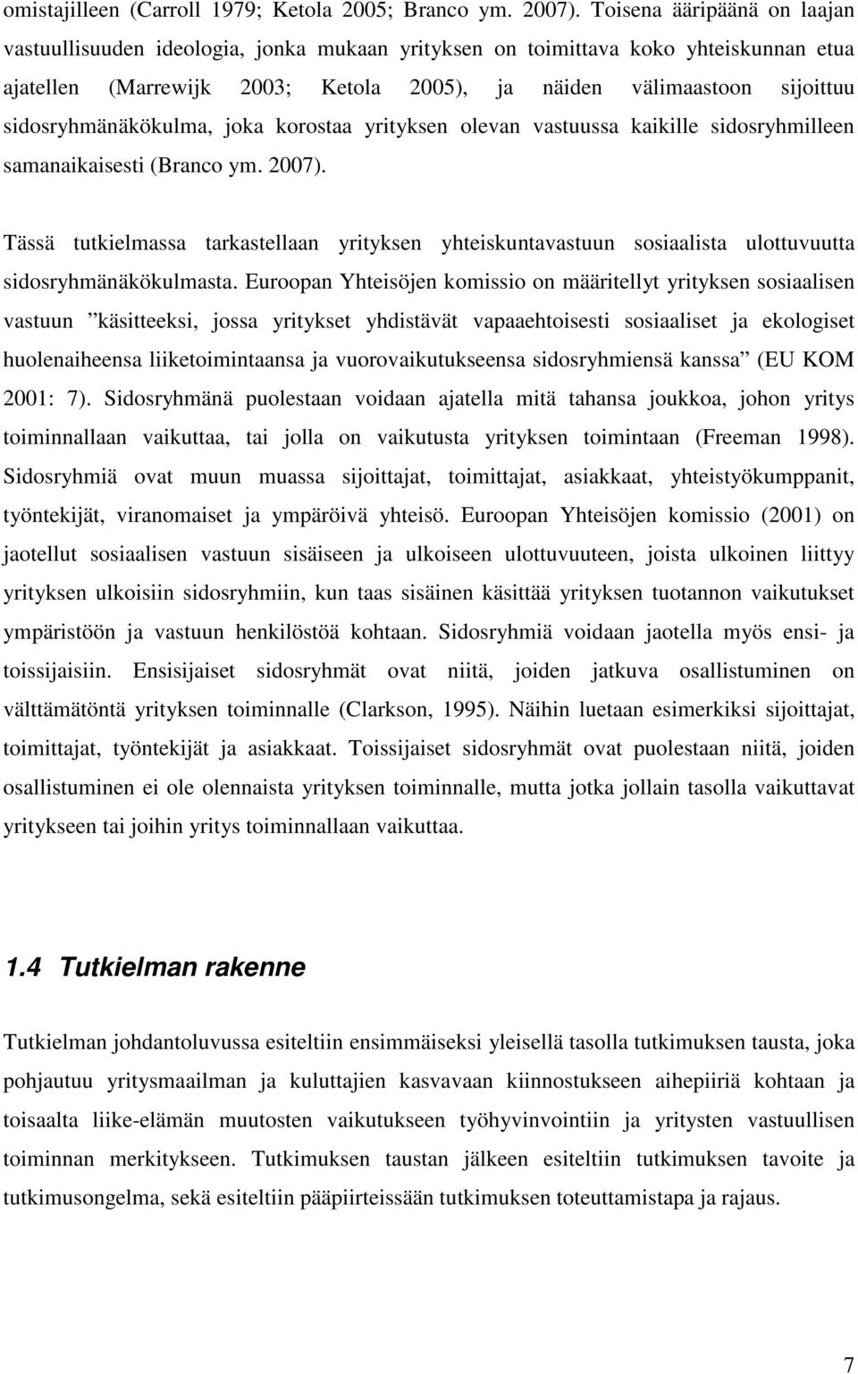 sidosryhmänäkökulma, joka korostaa yrityksen olevan vastuussa kaikille sidosryhmilleen samanaikaisesti (Branco ym. 2007).