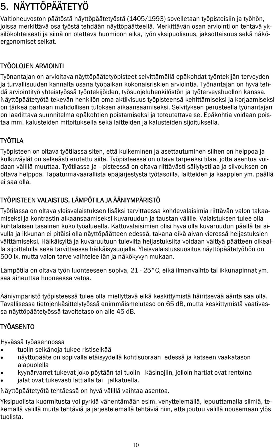 TYÖOLOJEN ARVIOINTI Työnantajan on arvioitava näyttöpäätetyöpisteet selvittämällä epäkohdat työntekijän terveyden ja turvallisuuden kannalta osana työpaikan kokonaisriskien arviointia.