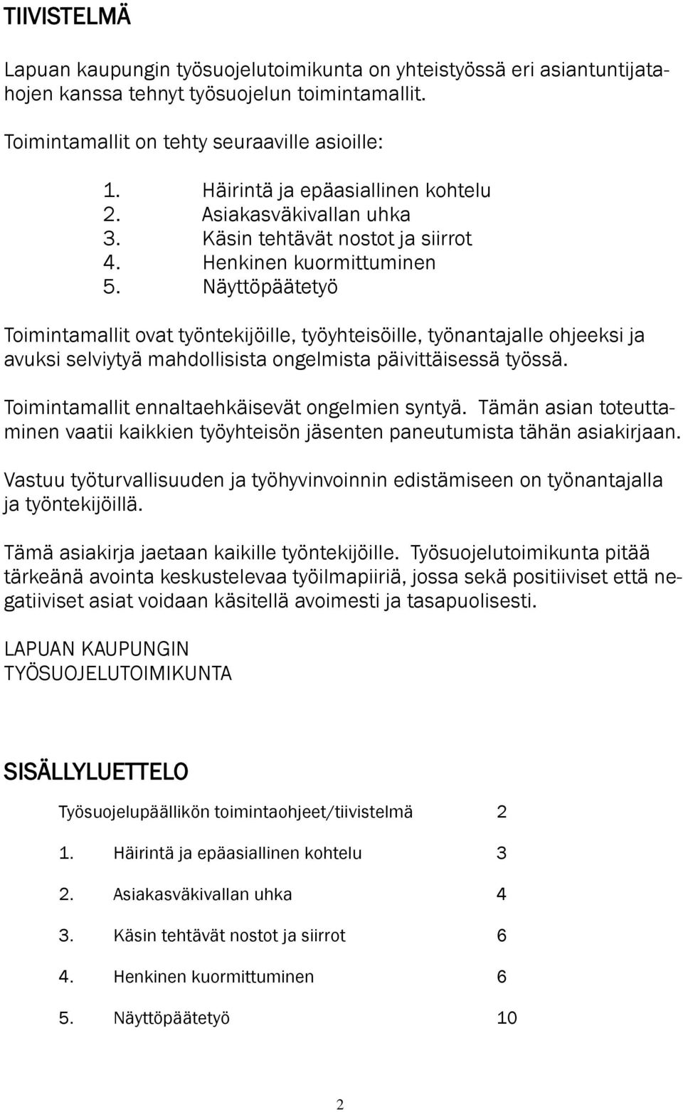 Näyttöpäätetyö Toimintamallit ovat työntekijöille, työyhteisöille, työnantajalle ohjeeksi ja avuksi selviytyä mahdollisista ongelmista päivittäisessä työssä.