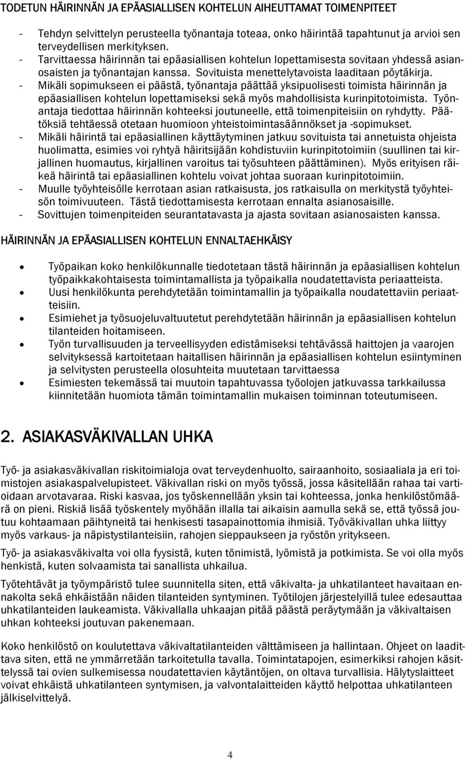 - Mikäli sopimukseen ei päästä, työnantaja päättää yksipuolisesti toimista häirinnän ja epäasiallisen kohtelun lopettamiseksi sekä myös mahdollisista kurinpitotoimista.