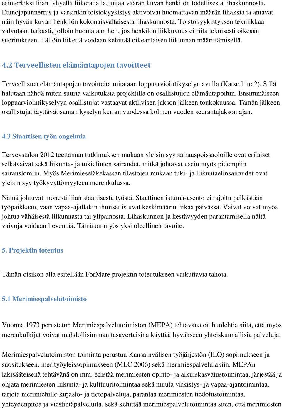 Toistokyykistyksen tekniikkaa valvotaan tarkasti, jolloin huomataan heti, jos henkilön liikkuvuus ei riitä teknisesti oikeaan suoritukseen.