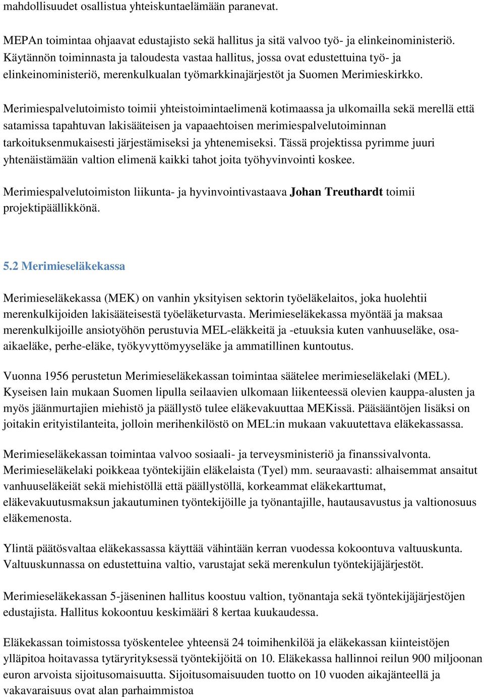 Merimiespalvelutoimisto toimii yhteistoimintaelimenä kotimaassa ja ulkomailla sekä merellä että satamissa tapahtuvan lakisääteisen ja vapaaehtoisen merimiespalvelutoiminnan tarkoituksenmukaisesti