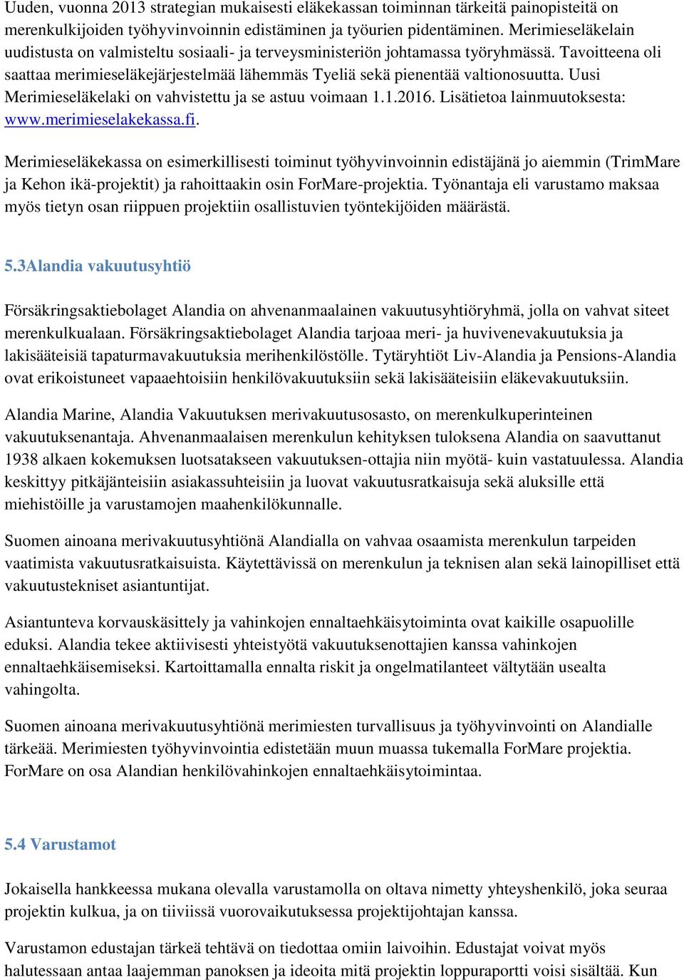 Uusi Merimieseläkelaki on vahvistettu ja se astuu voimaan 1.1.2016. Lisätietoa lainmuutoksesta: www.merimieselakekassa.fi.