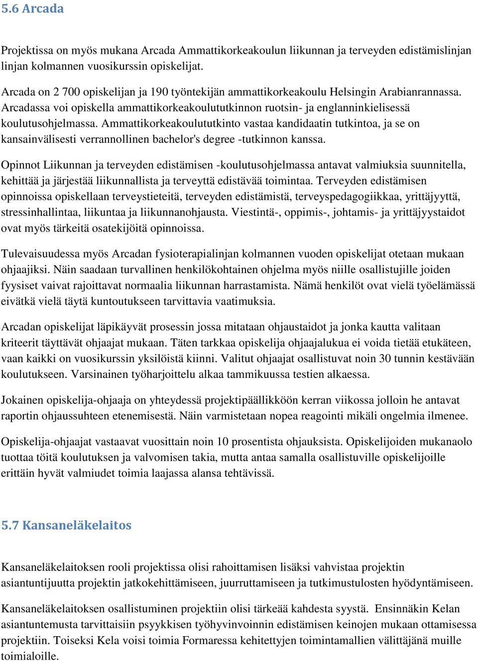 Ammattikorkeakoulututkinto vastaa kandidaatin tutkintoa, ja se on kansainvälisesti verrannollinen bachelor's degree -tutkinnon kanssa.