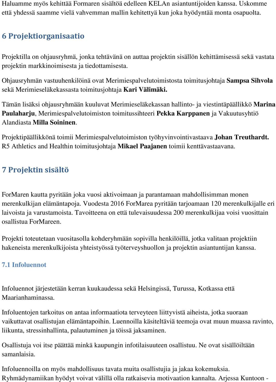 Ohjausryhmän vastuuhenkilöinä ovat Merimiespalvelutoimistosta toimitusjohtaja Sampsa Sihvola sekä Merimieseläkekassasta toimitusjohtaja Kari Välimäki.