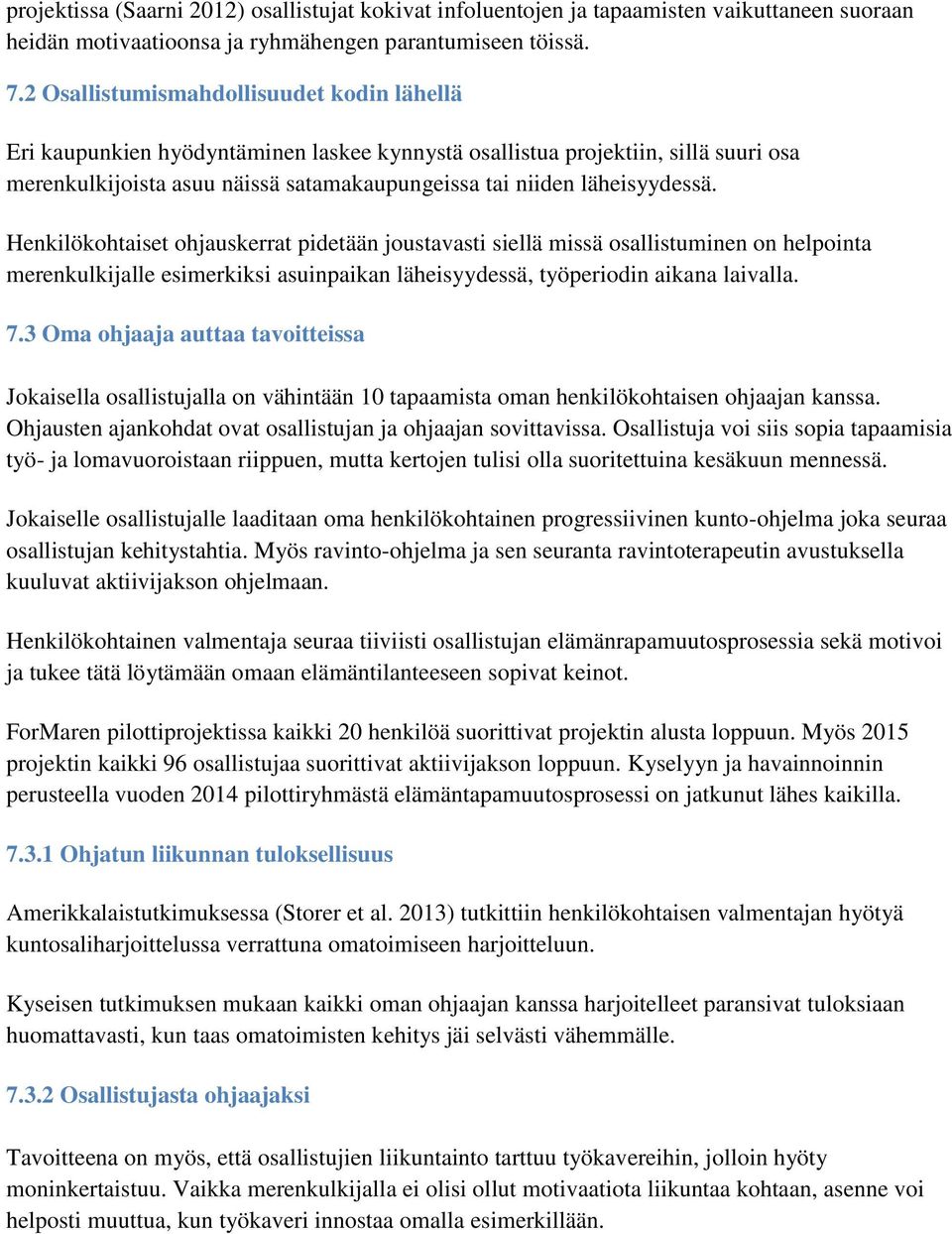 Henkilökohtaiset ohjauskerrat pidetään joustavasti siellä missä osallistuminen on helpointa merenkulkijalle esimerkiksi asuinpaikan läheisyydessä, työperiodin aikana laivalla. 7.