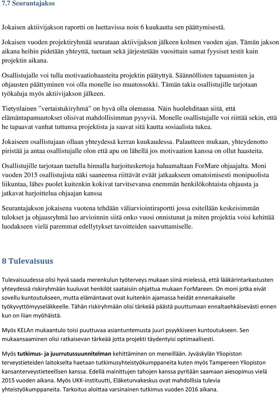 Säännöllisten tapaamisten ja ohjausten päättyminen voi olla monelle iso muutossokki. Tämän takia osallistujille tarjotaan työkaluja myös aktiivijakson jälkeen.