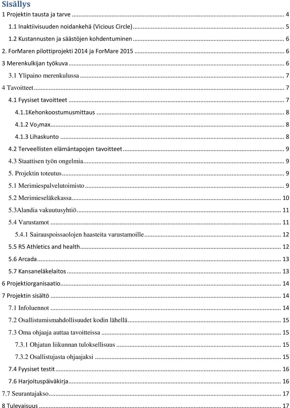 .. 9 4.3 Staattisen työn ongelmia... 9 5. Projektin toteutus... 9 5.1 Merimiespalvelutoimisto... 9 5.2 Merimieseläkekassa... 10 5.3Alandia vakuutusyhtiö... 11 5.4 Varustamot... 11 5.4.1 Sairauspoissaolojen haasteita varustamoille.